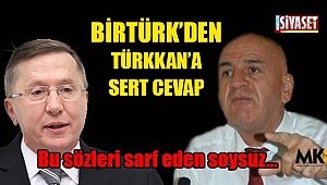 Birtürk'den Türkkan'a sert cevap