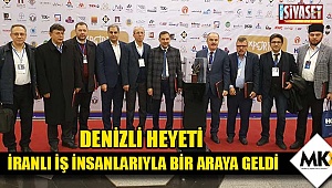 Denizli heyeti İranlı iş insanlarıyla bir araya geldi