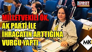 Milletvekili Ök, AK Parti ile ihracatın arttığına vurgu yaptı
