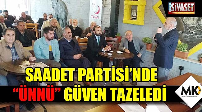 Saadet Partisi’nde “Ünnü” güven tazeledi