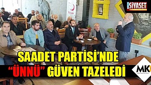 Saadet Partisi’nde  “Ünnü”  güven tazeledi