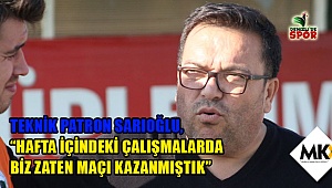 Sarıoğlu: Hafta içindeki çalışmalarda biz zaten maçı kazanmıştık