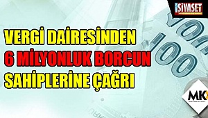 Vergi Dairesinden 6 Milyonluk borcun sahiplerine çağrı