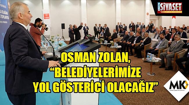Zolan: Belediyelerimize yol gösterici olacağız