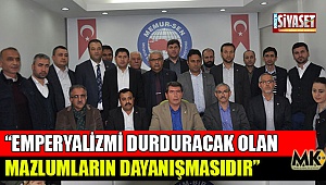 “Emperyalizmi durduracak olan mazlumların dayanışmasıdır”