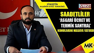 Saadetliler 'Asgari ücret ve termik santral' konularını masaya yatırdı