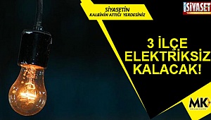 3 ilçe elektriksiz kalacak!