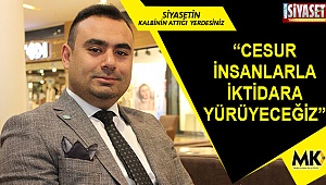 “Cesur insanlarla iktidara yürüyeceğiz”