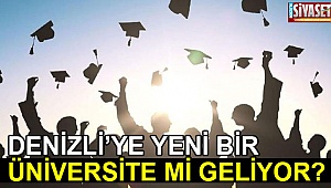 Denizli’ye yeni bir üniversite mi geliyor?