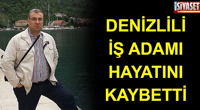 Denizlili iş adamı hayatını kaybetti