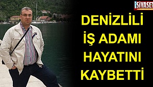 Denizlili iş adamı hayatını kaybetti