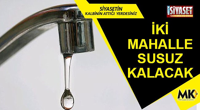 İki mahalle susuz kalacak