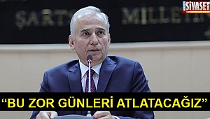 “Bu zor günleri atlatacağız”