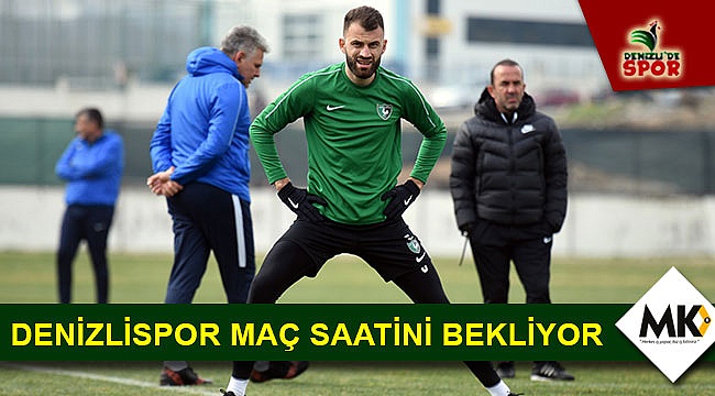 Denizlispor maç saatini bekliyor