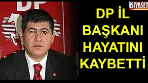 DP İl Başkanı hayatını kaybetti