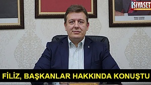 Filiz, başkanlar hakkında konuştu