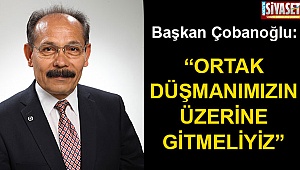 “Ortak düşmanımızın üzerine gitmeliyiz”
