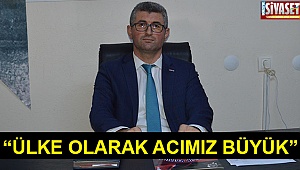 “Ülke olarak acımız büyük”