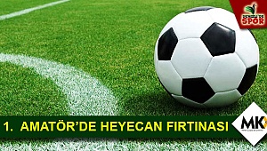 1. Amatör’de heyecan fırtınası