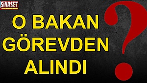 Bakan gece saatlerinde görevden alındı