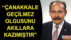 “Çanakkale geçilmez olgusunu akıllara kazımıştır”