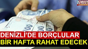 Denizli de borçlular bir hafta rahat edecek