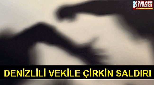 Denizlili vekile çirkin saldırı