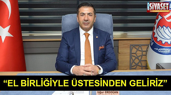 “Elbirliğiyle her sorunun üstesinden geliriz”