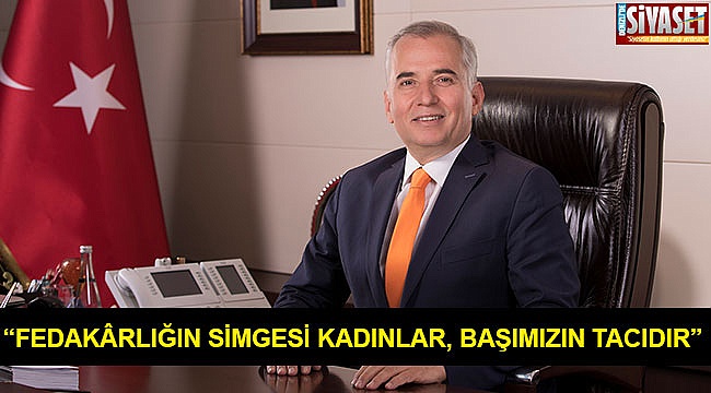 “Fedakârlığın simgesi kadınlar, başımızın tacıdır”