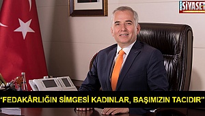 “Fedakârlığın simgesi kadınlar, başımızın tacıdır”