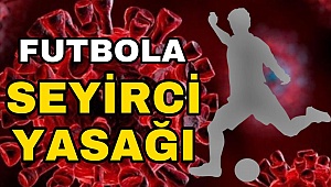 Futbola Seyirci Yasağı 