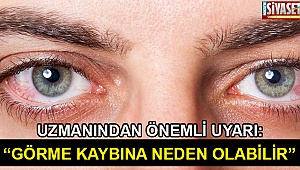  “Görme kaybına neden olabilir”