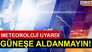 Güneşe aldanmayın!
