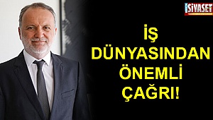İş dünyasından önemli çağrı