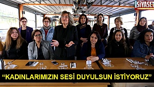“Kadınlarımızın sesi duyulsun istiyoruz”