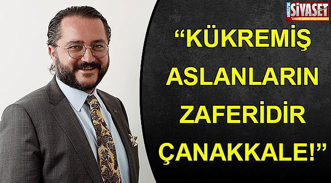 “Kükremiş aslanların zaferidir Çanakkale”
