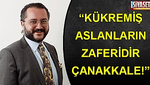 “Kükremiş aslanların zaferidir Çanakkale”