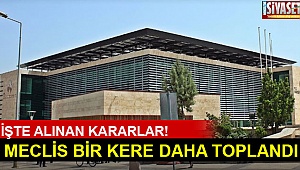 Meclis bir kere daha toplandı
