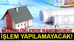 Müdürlüklerde randevusuz işlem yapılamayacak!