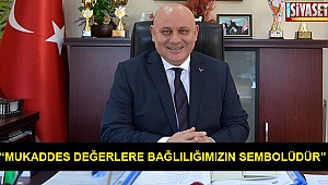 “Mukaddes değerlere bağlılığımızın sembolüdür”