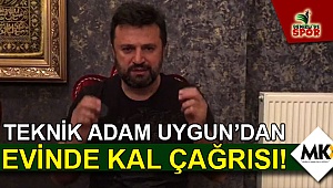 Teknik adam Uygun’dan evinde kal çağrısı!