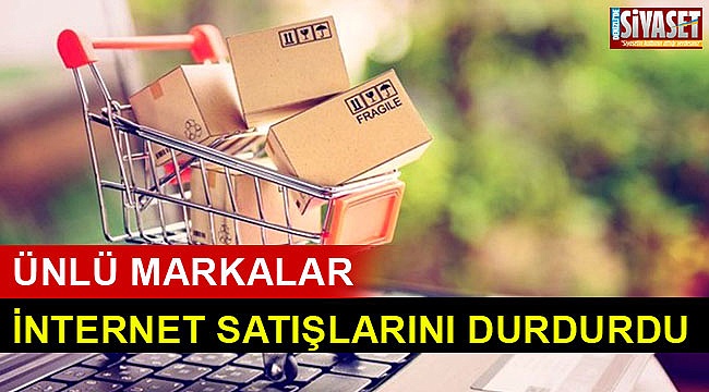 Ünlü markalar internet satışlarını durdurdu