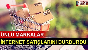 Ünlü markalar internet satışlarını durdurdu