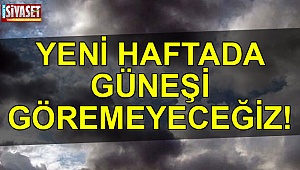 Yeni haftada güneşi göremeyeceğiz!