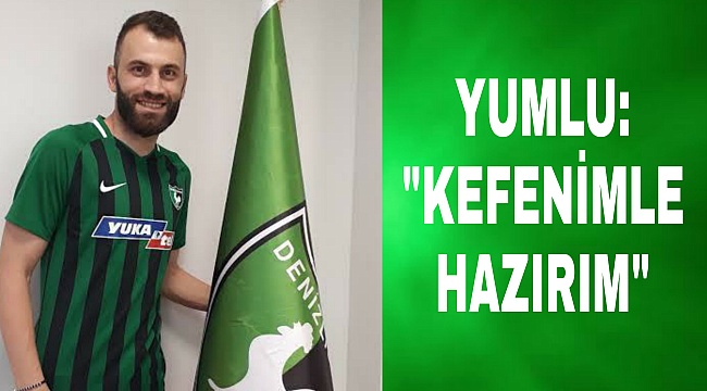 Yumlu: “Kefenimle hazırım