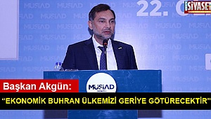 Başkan Akgün: “Ekonomik buhran ülkemizi geriye götürecektir”