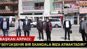 Başkan Arpacı: “Büyükşehir bir skandala imza atmaktadır!”