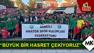 “Büyük bir hasret çekiyoruz”