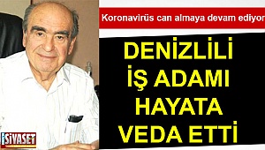 Denizlili iş adamı korona savaşını kaybetti