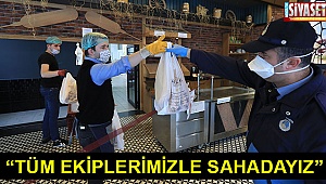  “Tüm ekiplerimizle sahadayız”